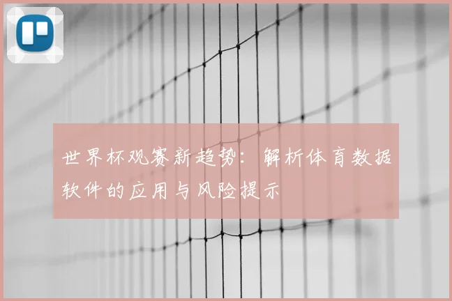世界杯观赛新趋势：解析体育数据软件的应用与风险提示