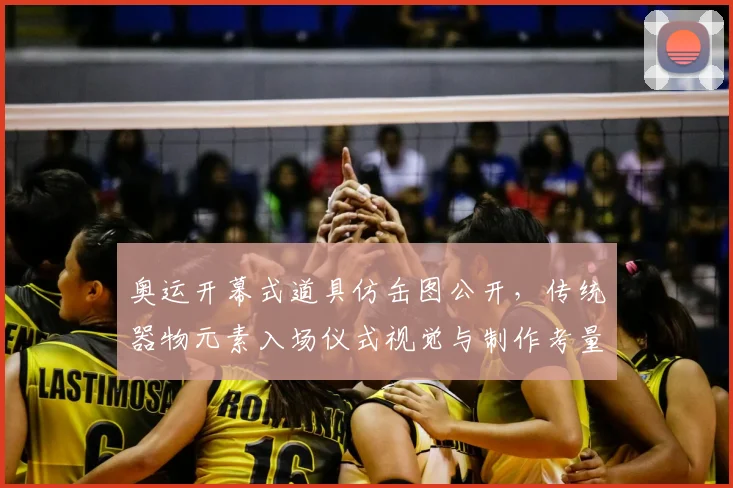 奥运开幕式道具仿缶图公开，传统器物元素入场仪式视觉与制作考量