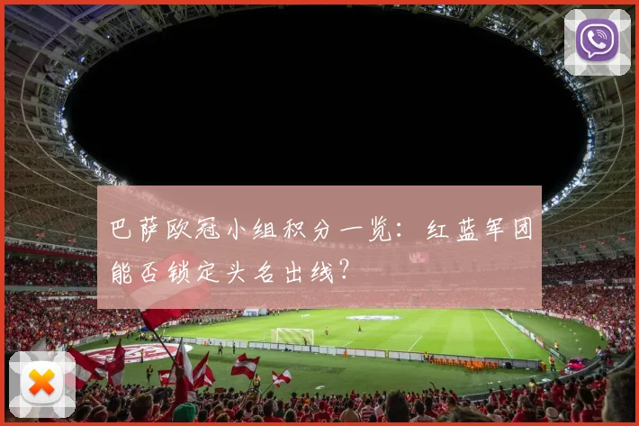 巴萨欧冠小组积分一览：红蓝军团能否锁定头名出线？